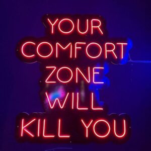 Your Comfort Zone Will Kill You